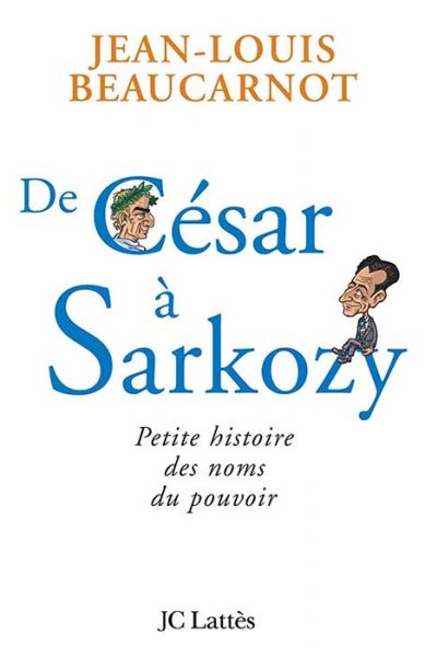 De César à Sarkozy : Petite histoire des noms du pouvoir